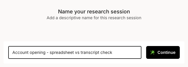 The 'Name your research session' dialog with the subtitle 'Add a descriptive name for this research session'. A text field reads 'Account opening - spreadsheet vs transcript check' with an active Continue button beside it.